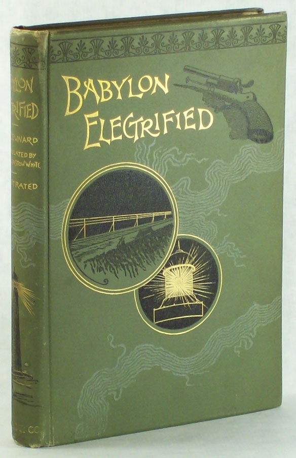 (#10346) BABYLON ELECTRIFIED: THE HISTORY OF AN EXPEDITION UNDERTAKEN TO RESTORE ANCIENT BABYLON BY THE POWER OF ELECTRICITY AND HOW IT RESULTED ... Translated From the French by Frank Linstow White. Bleunard.