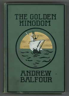 (#103719) THE GOLDEN KINGDOM: BEING AN ACCOUNT OF THE QUEST FOR THE SAME AS DESCRIBED IN THE REMARKABLE NARRATIVE OF DOCTOR HENRY MORTIMER, CONTAINED IN THE MANUSCRIPT FOUND WITHIN THE BOARDS OF A BOER BIBLE DURING THE LATE WAR. Andrew Balfour.