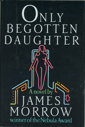 #104267) ONLY BEGOTTEN DAUGHTER. James Morrow