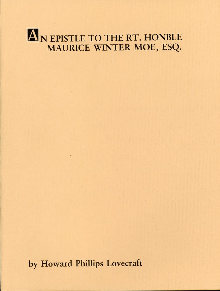 (#108773) AN EPISTLE TO THE RT. HONBLE MAURICE WINTER MOE, ESQ. OF ZYTHOPOLIS, IN THE NORTHWEST TERRITORY OF HIS MAJESTY'S AMERICAN DOMINION BY L. THEOBALD, JUN. AN EPIC POEM by Howard Phillips Lovecraft. Annotated by R. Alain Everts. Lovecraft.
