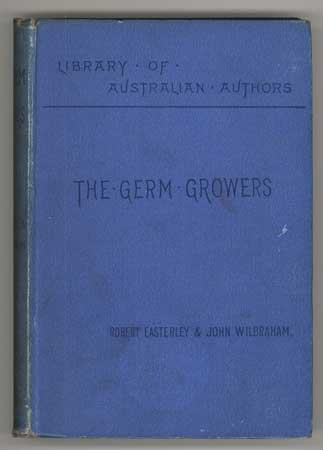 (#110244) THE GERM GROWERS. AN AUSTRALIAN STORY OF ADVENTURE AND MYSTERY. By Robert Easterley and John Wilbraham [pseudonym]. Robert Potter, "Robert Easterley, John Wilbraham."