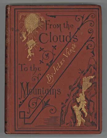 (#111403) FROM THE CLOUDS TO THE MOUNTAINS. COMPRISING NARRATIVES OF STRANGE ADVENTURES BY AIR, LAND, AND WATER ... Translated by A. L. Alger. Jules Verne.
