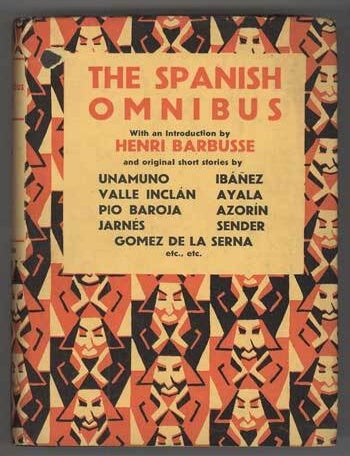 (#112903) THE SPANISH OMNIBUS: BEING A COLLECTION OF STORIES REPRESENTING THE WORK OF THE LEADING SPANISH WRITERS OF TO-DAY Translated for the First Time into English by Warre B. Wells. With Biographical Notes by J[ulian] G[omez] Gorkin and an Introduction by Henri Barbusse. Warre Wells.