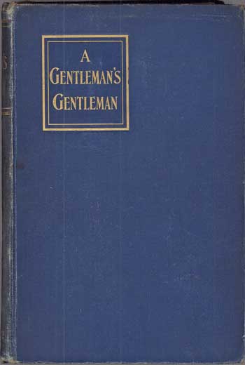 (#113656) A GENTLEMAN'S GENTLEMAN: BEING CERTAIN PAGES FROM THE LIFE AND STRANGE ADVENTURES OF SIR NICHOLAS STEELE, BART. AS RELATED BY HIS VALET, HILDEBRAND BIGG. Max Pemberton.