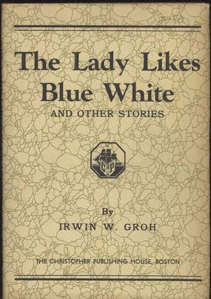 #114229) THE LADY LIKES BLUE WHITE AND OTHER STORIES. Irwin William Groh