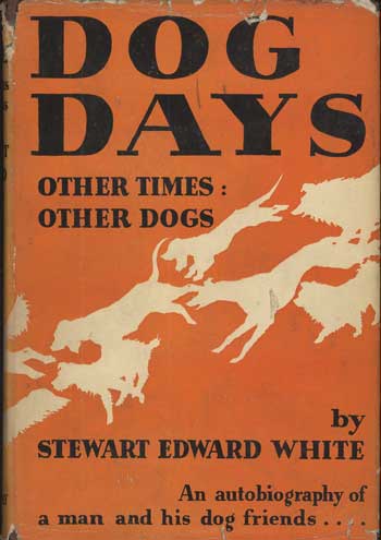 (#114288) DOG DAYS, OTHER TIMES, OTHER DOGS: THE AUTOBIOGRAPHY OF A MAN AND HIS DOG FRIENDS THROUGH FOUR DECADES OF CHANGING AMERICA. Stewart Edward White.