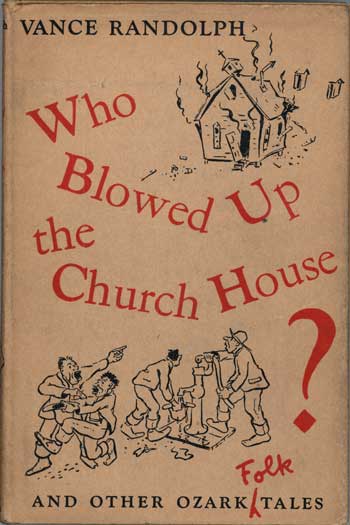 (#115508) WHO BLOWED UP THE CHURCH HOUSE? AND OTHER OZARK FOLK TALES. Collected by Vance Randolph... With Notes by Herbert Halpert. Vance Randolph.