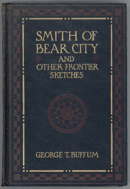(#128217) SMITH OF BEAR CITY AND OTHER FRONTIER SKETCHES. George Buffum.