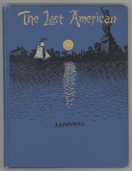 (#130140) THE LAST AMERICAN: A FRAGMENT FROM THE JOURNAL OF KHAN-LI PRINCE OF DIMPH-YOO-CHUR AND ADMIRAL IN THE PERSIAN NAVY EDITED BY J. A. MITCHELL. Mitchell.