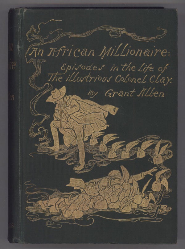 (#130592) AN AFRICAN MILLIONAIRE: EPISODES IN THE LIFE OF THE ILLUSTRIOUS COLONEL CLAY. Grant Allen, Charles Grant Blairfindie Allen.