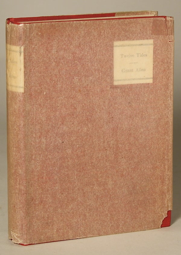 (#130595) TWELVE TALES WITH A HEADPIECE, A TAILPIECE, AND AN INTERMEZZO: BEING SELECT STORIES BY GRANT ALLEN CHOSEN AND ARRANGED BY THE AUTHOR. Grant Allen, Charles Grant Blairfindie Allen.