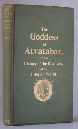 THE GODDESS OF ATVATABAR: BEING THE HISTORY OF THE DISCOVERY OF THE INTERIOR WORLD AND CONQUEST OF ATVATABAR ...
