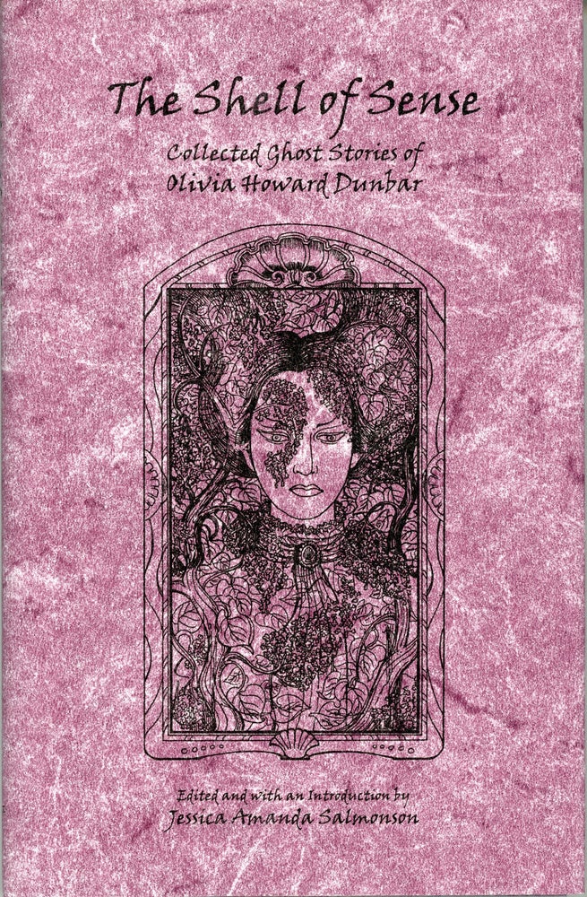 (#130899) THE SHELL OF SENSE: COLLECTED GHOST STORIES OF OLIVIA HOWARD DUNBAR. Edited, with an Introduction by Jessica Amanda Salmonson. Olivia Howard Dunbar.