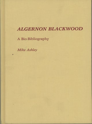 #131179) ALGERNON BLACKWOOD: A BIO-BIBLIOGRAPHY ... Foreword by Ramsey Campbell. Algernon...