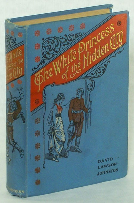 (#131720) THE WHITE PRINCESS OF THE HIDDEN CITY: BEING THE RECORD OF LESLIE RUTHERFORD'S STRANGE ADVENTURES IN CENTRAL AFRICA. David Lawson Johnstone.