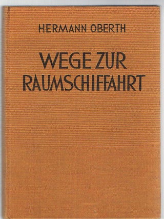 #135417) WEGE ZUR RAUMSCHIFFAHRT ... Mit 4 Tafeln und 159 Abbildungen. 3. Auflage von "Die Rakete...