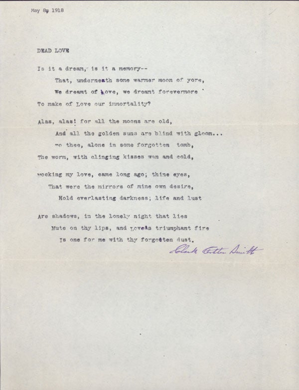 (#136303) "DEAD LOVE" [poem]. TYPED MANUSCRIPT SIGNED (TMsS). Sonnet (fourteen lines) on full sheet of letter size paper, ribbon copy (probably) with several handwritten corrections of typos, dated "May 8, 1918" in different typewriter at top and signed in full by author (purple ink, forward slanting hand) at bottom. Clark Ashton Smith.