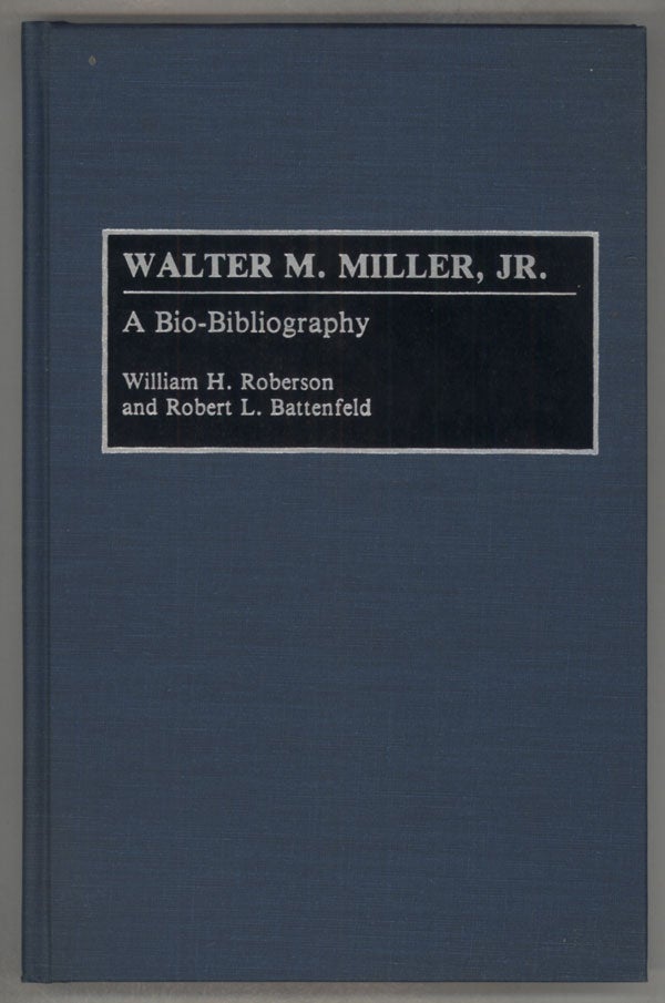 (#137200) WALTER M. MILLER, JR.: A BIO-BIBLIOGRAPHY. Walter M. Miller, Jr., Willliam H. Roberson, Robert L. Battenfeld.