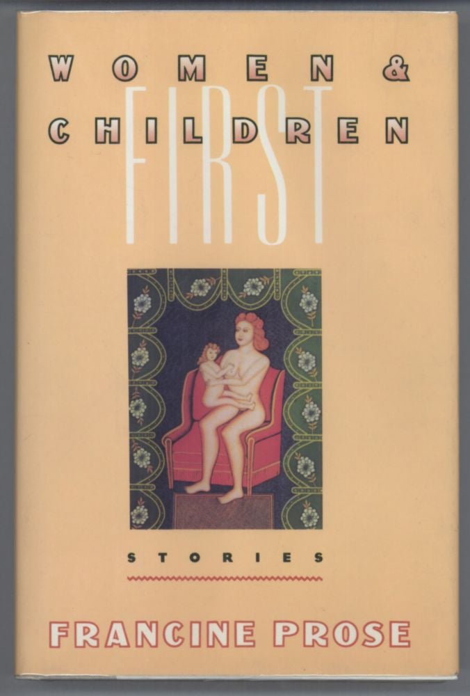 (#137505) WOMEN AND CHILDREN FIRST: STORIES. Francine Prose.