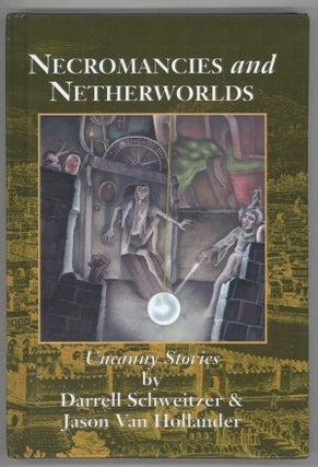 #138437) NECROMANCIES AND NETHERWORLDS: UNCANNY STORIES. Darrell Schweitzer, Jason van Hollander
