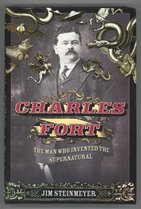 #138763) CHARLES FORT: THE MAN WHO INVENTED THE SUPERNATURAL. Charles Fort, Jim Steinmeyer