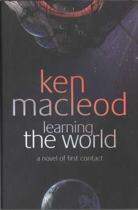 #138870) LEARNING THE WORLD: A NOVEL OF FIRST CONTACT. Ken MacLeod