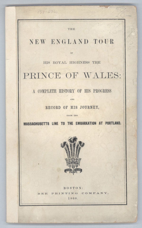 (#138876) THE NEW ENGLAND TOUR OF HIS ROYAL HIGHNESS THE PRINCE OF WALES (BARON RENFREW,) FROM THE RECEPTION AT THE MASSACHUSETTS LINE TO THE EMBARKATION AT PORTLAND. Prince of Wales, Baron. Holmes Renfrew, contributor, Oliver Wendell.