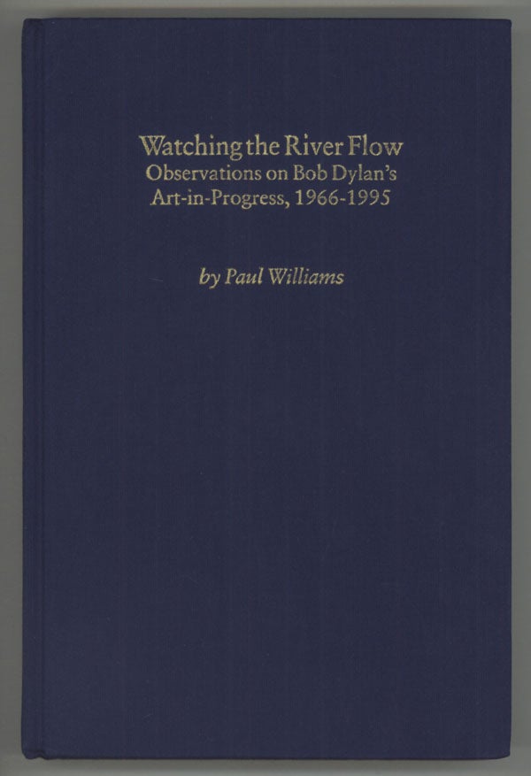 (#138898) WATCHING THE RIVER FLOW. OBSERVATIONS ON BOB DYLAN'S ART-IN-PROGRESS, 1966-1995. Bob Dylan, Paul Williams.