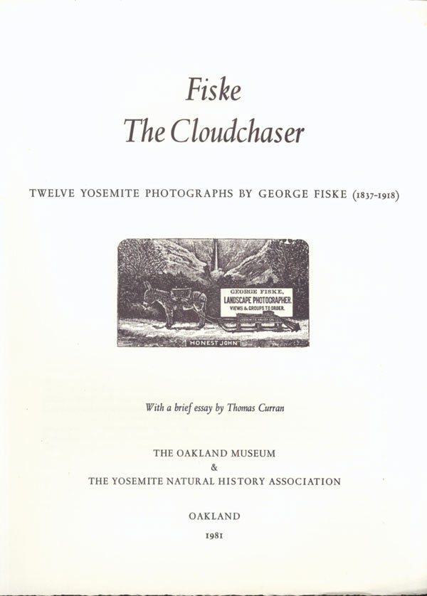 (#139001) Fiske the cloudchaser. Twelve Yosemite photographs by George Fiske (1837-1918). With brief essay by Thomas Curran. GEORGE FISKE.