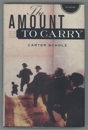#139375) THE AMOUNT TO CARRY: STORIES. Carter Scholz