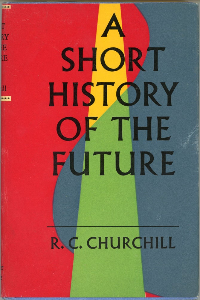 (#141783) A SHORT HISTORY OF THE FUTURE ... BASED ON THE MOST RELIABLE AUTHORITIES WITH MAPS, ETC. Churchill.