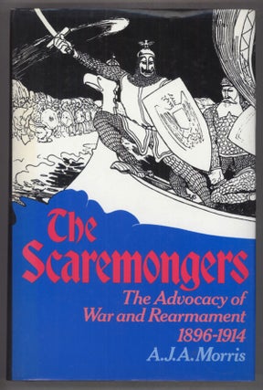 #142085) THE SCAREMONGERS: THE ADVOCACY OF WAR AND REARMAMENT 1896-1914. A. J. A. Morris