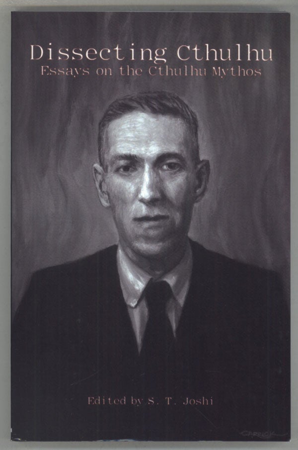 (#142602) DISSECTING CTHULHU: ESSAYS ON THE CTHULHU MYTHOS. Howard Phillips Lovecraft, S. T. Joshi.