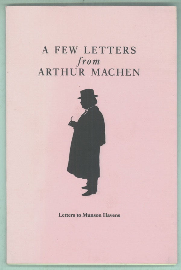 (#142943) A FEW LETTERS FROM ARTHUR MACHEN: LETTERS TO MUNSON HAVENS with an Introduction by Roger Dobson. Arthur Machen.