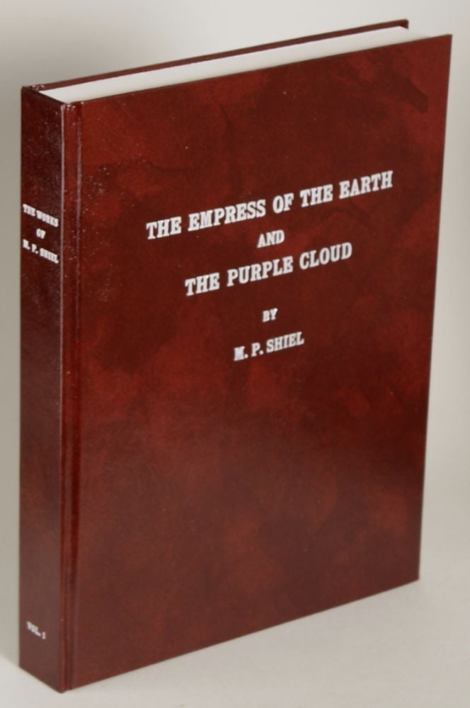 (#144211) [THE WORKS OF M. P. SHIEL. Volume One.] THE EMPRESS OF THE EARTH 1898; THE PURPLE CLOUD 1901; "SOME SHORT STORIES" OFFPRINTS OF THE ORIGINAL EDITIONS. Shiel.