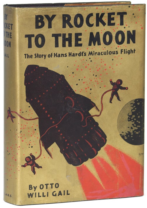 (#146506) BY ROCKET TO THE MOON: THE STORY OF HANS HARDT'S MIRACULOUS FLIGHT. Otto Willi Gail.