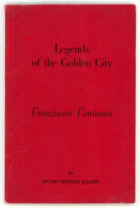 #147277) LEGENDS OF THE GOLDEN CITY: FRANCISCAN FANTASIES. Stuart Morton Boland