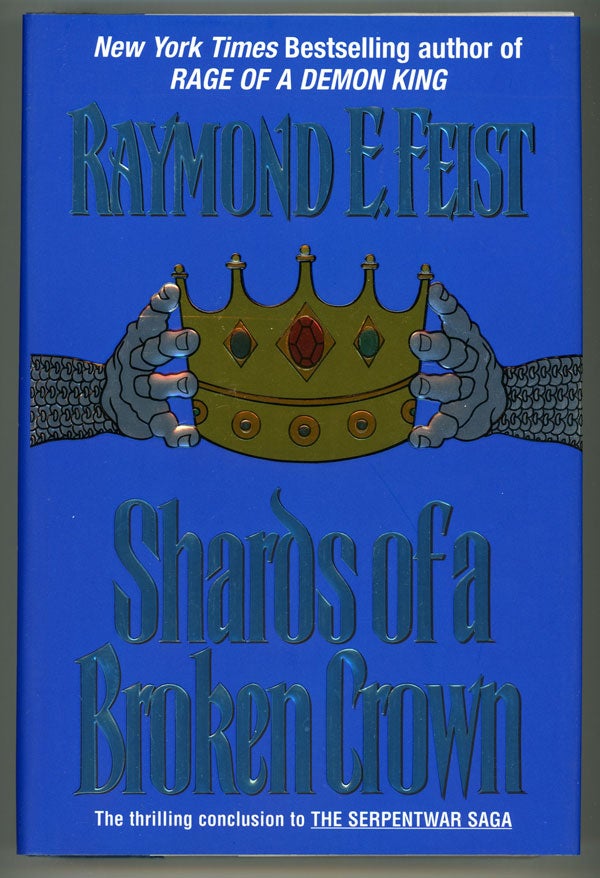 (#149163) SHARDS OF A BROKEN CROWN: VOLUME IV OF THE SERPENTWAR SAGA. Raymond E. Feist.
