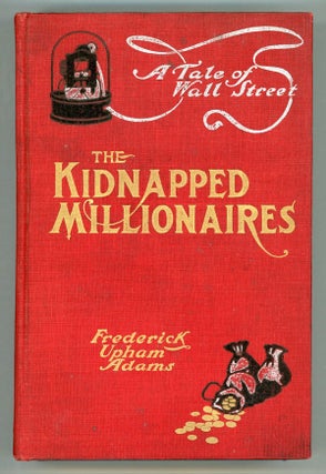 #149851) THE KIDNAPPED MILLIONAIRES: A TALE OF WALL STREET AND THE TROPICS. Frederick Upham Adams