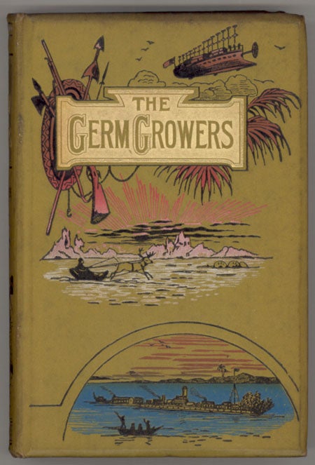 (#152480) THE GERM GROWERS: THE STRANGE ADVENTURES OF ROBERT EASTERLEY AND JOHN WILBRAHAM. Edited by [i.e. Written by] Robert Potter, M.A., Canon of St. Paul's, Melbourne. Robert Potter.