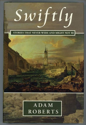 #153985) SWIFTLY: STORIES THAT NEVER WERE AND MIGHT NOT BE. Adam Roberts
