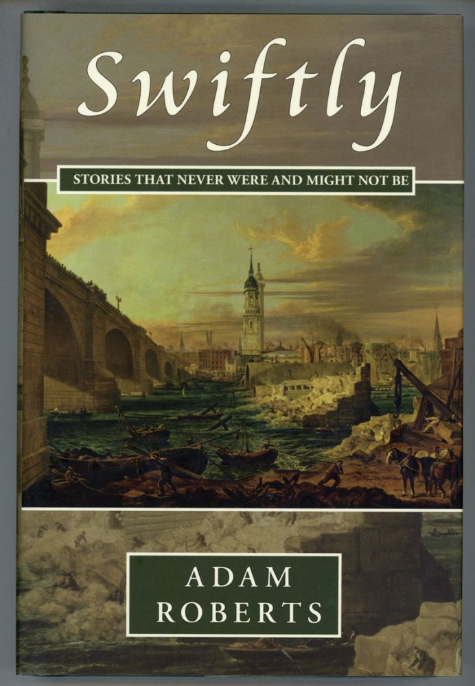 (#153985) SWIFTLY: STORIES THAT NEVER WERE AND MIGHT NOT BE. Adam Roberts.