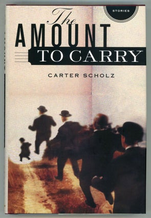 #153987) THE AMOUNT TO CARRY: STORIES. Carter Scholz