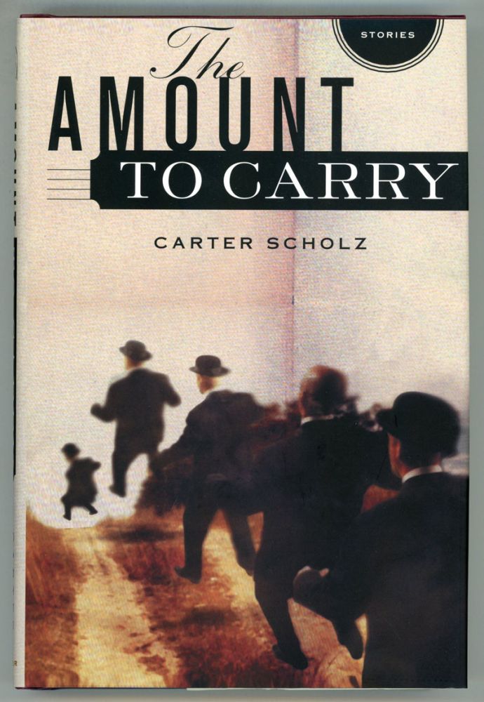 (#153987) THE AMOUNT TO CARRY: STORIES. Carter Scholz.