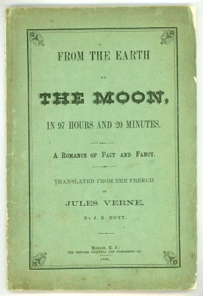 FROM THE EARTH TO THE MOON: PASSAGE DIRECT IN 97 HOURS AND 20 MINUTES. From the French of Jules Verne. Translated by J. K. Hoyt.