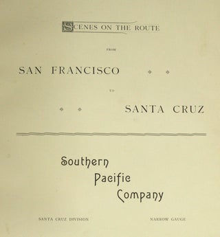 SCENES ON THE ROUTE FROM SAN FRANCISCO TO SANTA CRUZ. SOUTHERN PACIFIC COMPANY, SANTA CRUZ DIVISION, NARROW GAUGE.