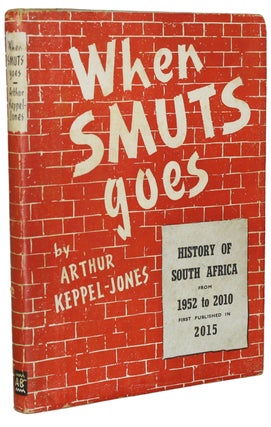 #154752) WHEN SMUTS GOES: A HISTORY OF SOUTH AFRICA FROM 1952 TO 2010 FIRST PUBLISHED IN 2015....