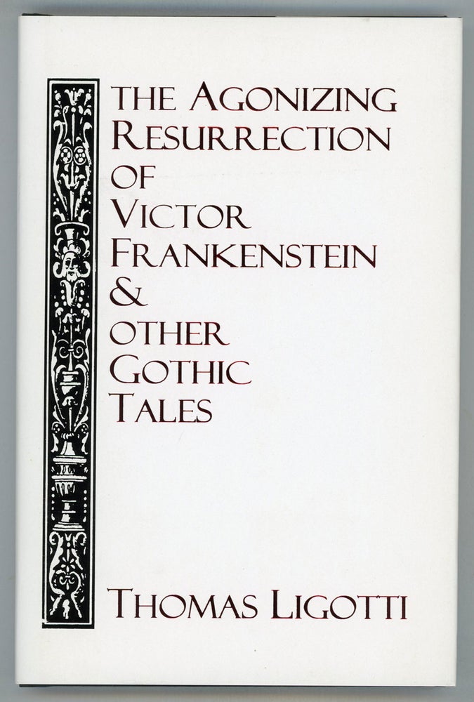 (#154824) THE AGONIZING RESURRECTION OF VICTOR FRANKENSTEIN & OTHER GOTHIC TALES. Thomas Ligotti.