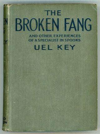 #156014) THE BROKEN FANG AND OTHER EXPERIENCES OF A SPECIALIST IN SPOOKS. Uel Key, i e. Samuel...