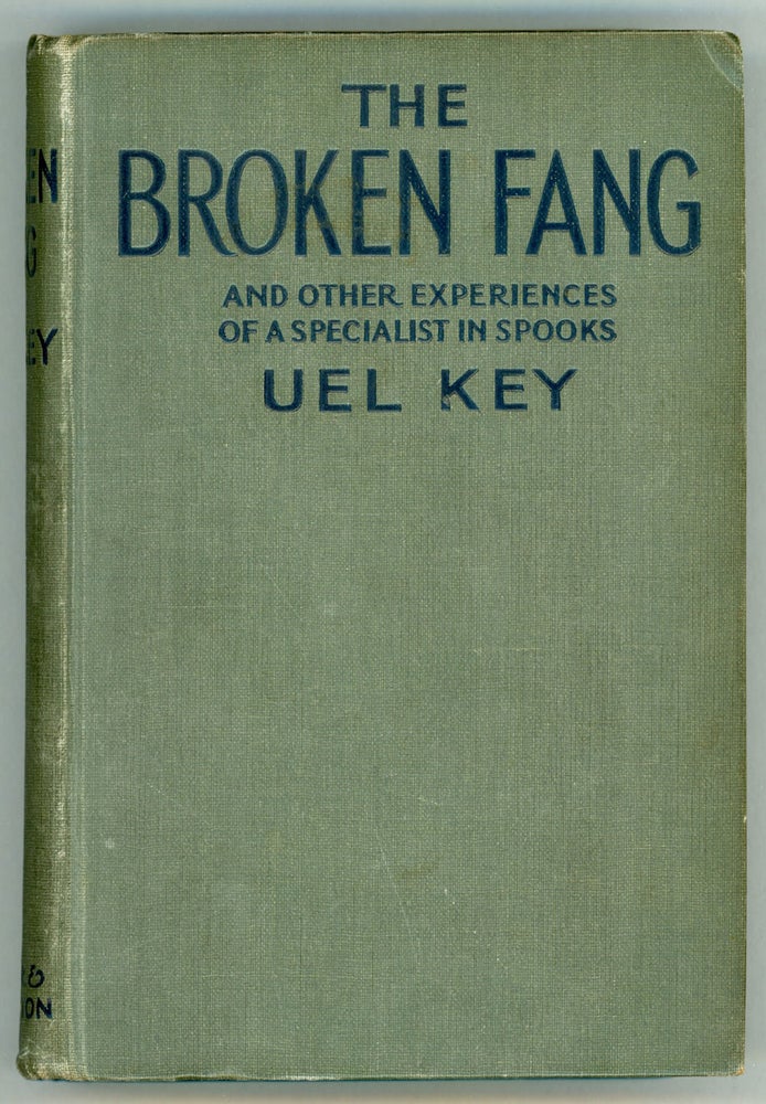 (#156014) THE BROKEN FANG AND OTHER EXPERIENCES OF A SPECIALIST IN SPOOKS. Uel Key, i e. Samuel Whittell Key.